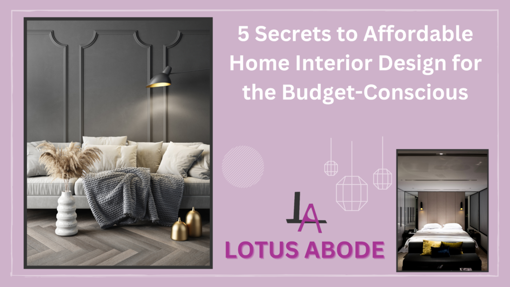 5 Secrets to Affordable Home Interior Design for the Budget-Conscious